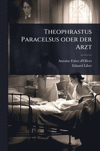 bokomslag Theophrastus Paracelsus oder der Arzt