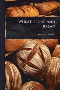 bokomslag Wheat, Flour And Bread