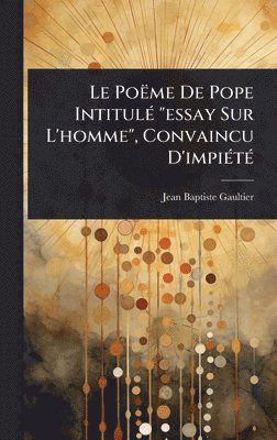 bokomslag Le Poëme De Pope IntitulÃ(c) "essay Sur L'homme", Convaincu D'impiÃ(c)tÃ(c)
