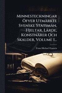 bokomslag Minnesteckningar Ã-fver Utmärkte Svenske Statsmän, Hjeltar, Lärde, Konstnärer Och Skalder, Volume 1...