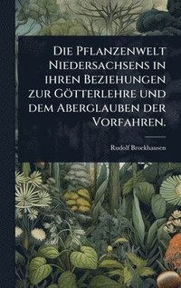 bokomslag Pflanzenwelt Niedersachsens in ihren Beziehungen zur Götterlehre und dem Aberglauben der Vorfahren.