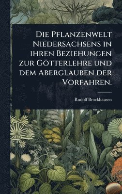 bokomslag Pflanzenwelt Niedersachsens in ihren Beziehungen zur Götterlehre und dem Aberglauben der Vorfahren.