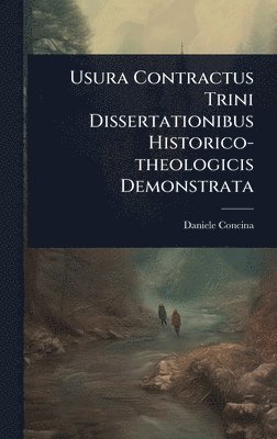 bokomslag Usura Contractus Trini Dissertationibus Historico-theologicis Demonstrata