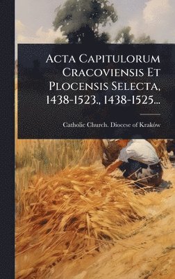 bokomslag Acta Capitulorum Cracoviensis Et Plocensis Selecta, 1438-1523., 1438-1525...