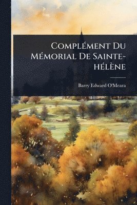 Barry Edward O'Meara - ComplÃ(c)ment Du MÃ(c)morial De Sainte-hÃ(c)lène, Häftad