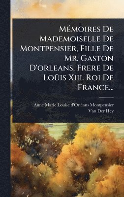 Anne-Marie-Louise D'Orlã(c) Montpensier, Anne-Marie-Louise d'OrlÃ© Montpensier - MÃ(c)moires De Mademoiselle De Montpensier, Fille De Mr. Gaston D'orleans, Frere De LoÃ1/4is Xiii. Roi De France..., Inbunden