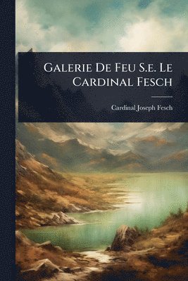 Cardinal Joseph Fesch - Galerie De Feu S.e. Le Cardinal Fesch, Häftad