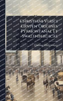 bokomslag Christiani Vlrici Grvpen Origines Pyrmontanae Et Swalenbergicae