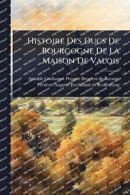 bokomslag Histoire Des Ducs De Bourgogne De La Maison De Valois