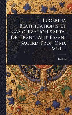 bokomslag Lucerina Beatificationis, Et Canonizationis Servi Dei Franc. Ant. Fasani Sacerd. Prof. Ord. Min. ...