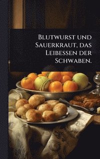 bokomslag Blutwurst und Sauerkraut, das Leibessen der Schwaben.