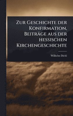 bokomslag Zur Geschichte der Konfirmation, Beiträge aus der hessischen Kirchengeschichte