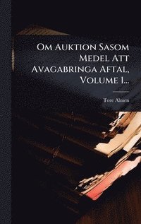 bokomslag Om Auktion Sasom Medel Att Avagabringa Aftal, Volume 1...
