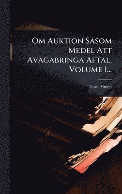 bokomslag Om Auktion Sasom Medel Att Avagabringa Aftal, Volume 1...