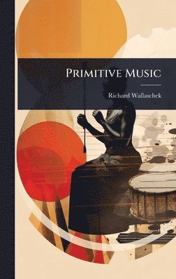 Richard Wallaschek - Primitive Music, Inbunden