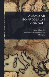 bokomslag A Magyar Honfoglalàs Mondài...