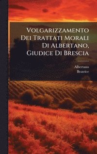 bokomslag Volgarizzamento Dei Trattati Morali Di Albertano, Giudice Di Brescia