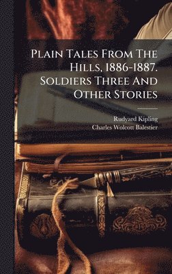 bokomslag Plain Tales From The Hills, 1886-1887. Soldiers Three And Other Stories