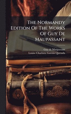 Normandy Edition Of The Works Of Guy De Maupassant