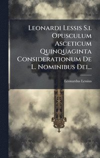 bokomslag Leonardi Lessis S.i. Opusculum Asceticum Quinquaginta Considerationum De L. Nominibus Dei...