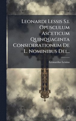 bokomslag Leonardi Lessis S.i. Opusculum Asceticum Quinquaginta Considerationum De L. Nominibus Dei...