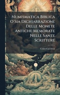 bokomslag Numismatica Biblica O Sia Dichiarrazione Delle Monete Antiche Memorate Nelle Sante Scritture