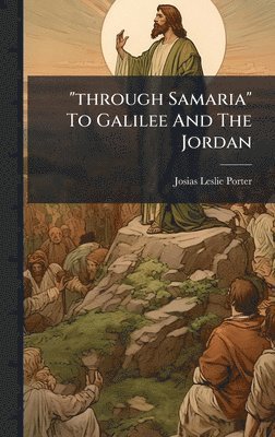 Josias Leslie Porter - "through Samaria" To Galilee And The Jordan, Inbunden