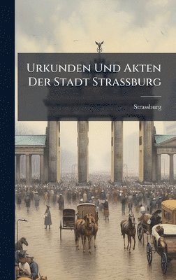 bokomslag Urkunden Und Akten Der Stadt Strassburg