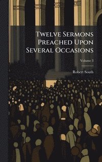 bokomslag Twelve Sermons Preached Upon Several Occasions