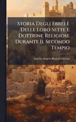 Aurelio Angelo Bianchi-Giovini - Storia Degli Ebrei E Delle Loro Sette E Dottrine Religiose Durante Il Secondo Tempio, Inbunden
