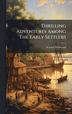 bokomslag Thrilling Adventures Among The Early Settlers