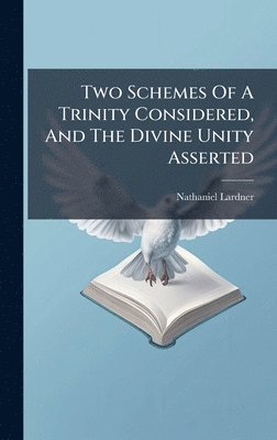 bokomslag Two Schemes Of A Trinity Considered, And The Divine Unity Asserted