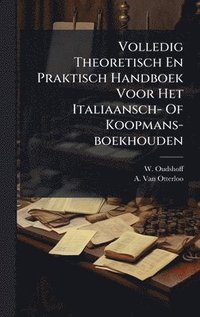 bokomslag Volledig Theoretisch En Praktisch Handboek Voor Het Italiaansch- Of Koopmans-boekhouden