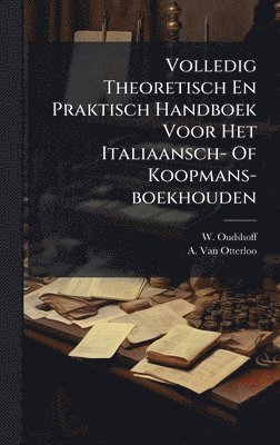 bokomslag Volledig Theoretisch En Praktisch Handboek Voor Het Italiaansch- Of Koopmans-boekhouden