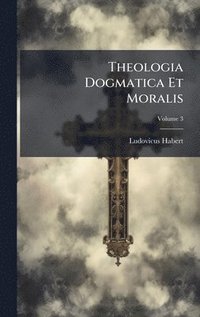 bokomslag Theologia Dogmatica Et Moralis