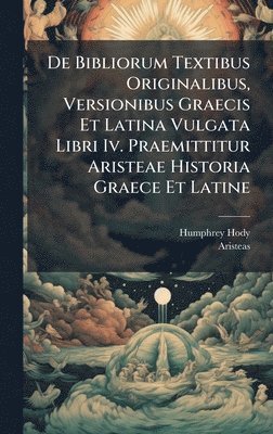 bokomslag De Bibliorum Textibus Originalibus, Versionibus Graecis Et Latina Vulgata Libri Iv. Praemittitur Aristeae Historia Graece Et Latine