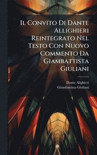 bokomslag Il Convito Di Dante Allighieri Reintegrato Nel Testo Con Nuovo Commento Da Giambattista Giuliani