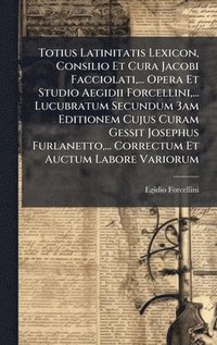 bokomslag Totius Latinitatis Lexicon, Consilio Et Cura Jacobi Facciolati,... Opera Et Studio Aegidii Forcellini,... Lucubratum Secundum 3am Editionem Cujus Cura