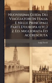bokomslag Nuovissima Guida Dei Viaggiatori In Italia E Nelle Principali Parti D'europa (etc.) 2. Ed. Migliorata Ed Accresciuta