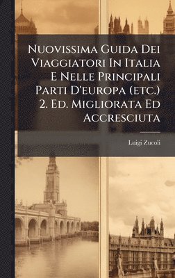 bokomslag Nuovissima Guida Dei Viaggiatori In Italia E Nelle Principali Parti D'europa (etc.) 2. Ed. Migliorata Ed Accresciuta