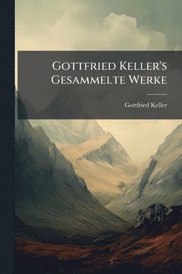 Gottfried Keller's Gesammelte Werke
