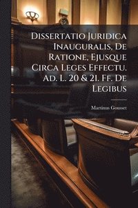 bokomslag Dissertatio Juridica Inauguralis, De Ratione, Ejusque Circa Leges Effectu. Ad. L. 20 & 21. Ff. De Legibus