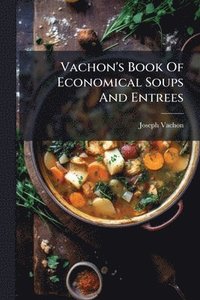 bokomslag Vachon's Book Of Economical Soups And Entrees