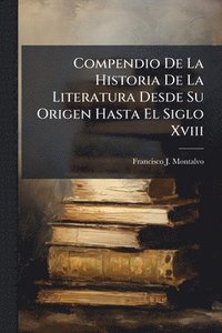 bokomslag Compendio De La Historia De La Literatura Desde Su Origen Hasta El Siglo Xviii