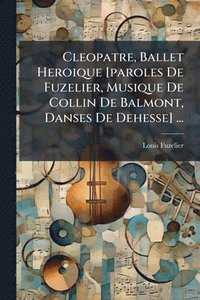 bokomslag Cleopatre, Ballet Heroique [paroles De Fuzelier, Musique De Collin De Balmont, Danses De Dehesse] ...