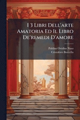 Publius Ovidius Naso, Cristoforo Boccella - I 3 Libri Dell'arte Amatoria Ed Il Libro De'remedi D'amore, Häftad