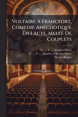 Voltaire A Francfort, Comedie Anecdotique En 1 Acte, Melee De Couplets