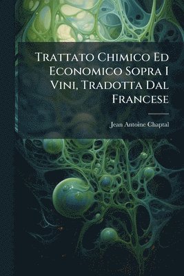 Jean-Antoine Chaptal - Trattato Chimico Ed Economico Sopra I Vini, Tradotta Dal Francese, Häftad