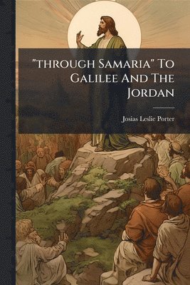 Josias Leslie Porter - "through Samaria" To Galilee And The Jordan, Häftad