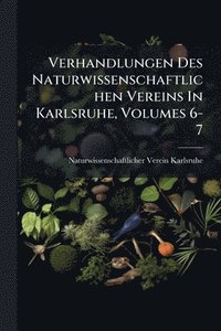 bokomslag Verhandlungen Des Naturwissenschaftlichen Vereins In Karlsruhe, Volumes 6-7